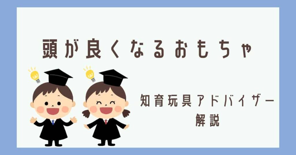 頭がよくなるおもちゃを知育玩具アドバイザーが解説