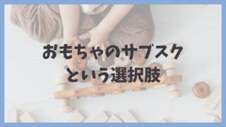 おもちゃのサブスクという選択肢の文字とおもちゃで遊ぶ子どもの画像